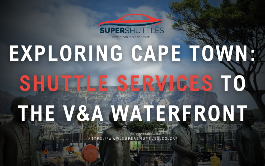 Exploring Cape Town: Shuttle Services to the V&A Waterfront